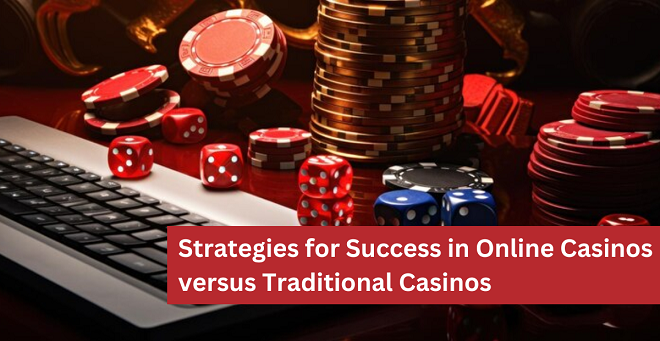 Strategies for Success in Online Casinos versus Traditional Casinos